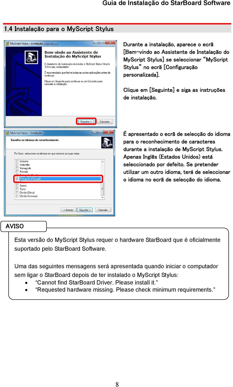 Apenas Inglês (Estados Unidos) está seleccionado por defeito. Se pretender utilizar um outro idioma, terá de seleccionar o idioma no ecrã de selecção do idioma.