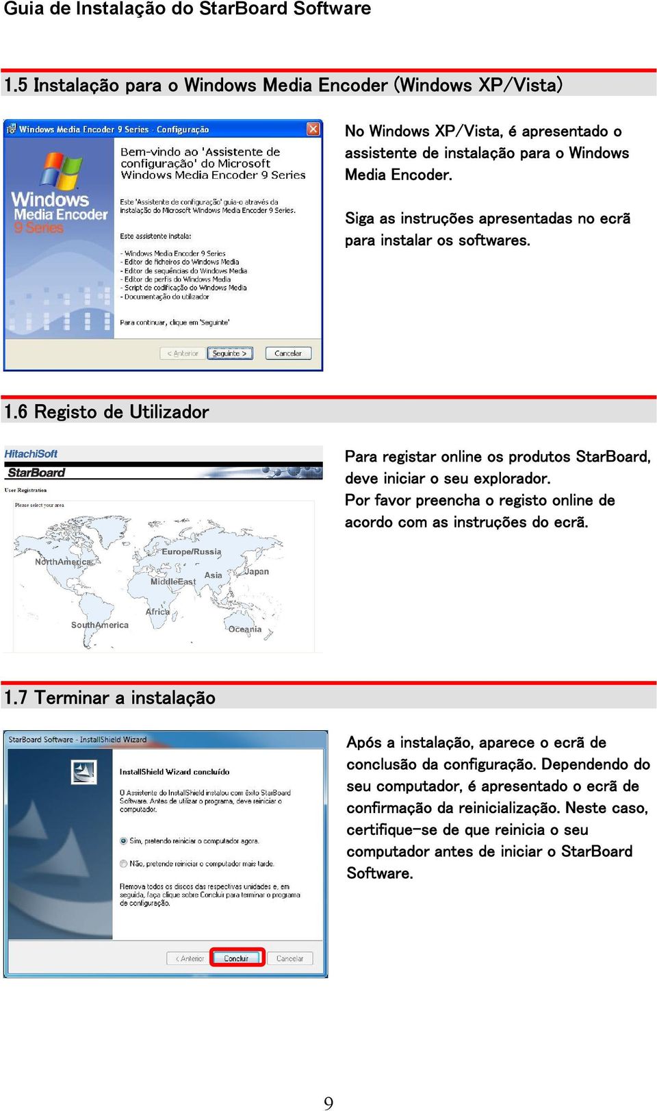 Por favor preencha o registo online de acordo com as instruções do ecrã. 1.7 Terminar a instalação Após a instalação, aparece o ecrã de conclusão da configuração.