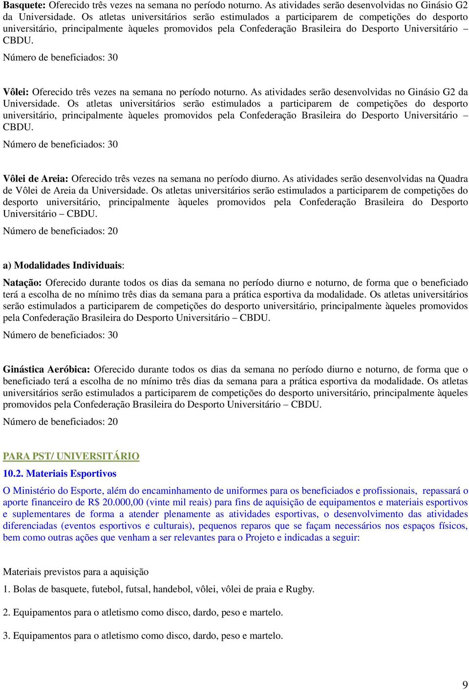 Número de beneficiados: 30 Vôlei: Oferecido três vezes na semana no período noturno. As atividades serão desenvolvidas no Ginásio G2 da Universidade.