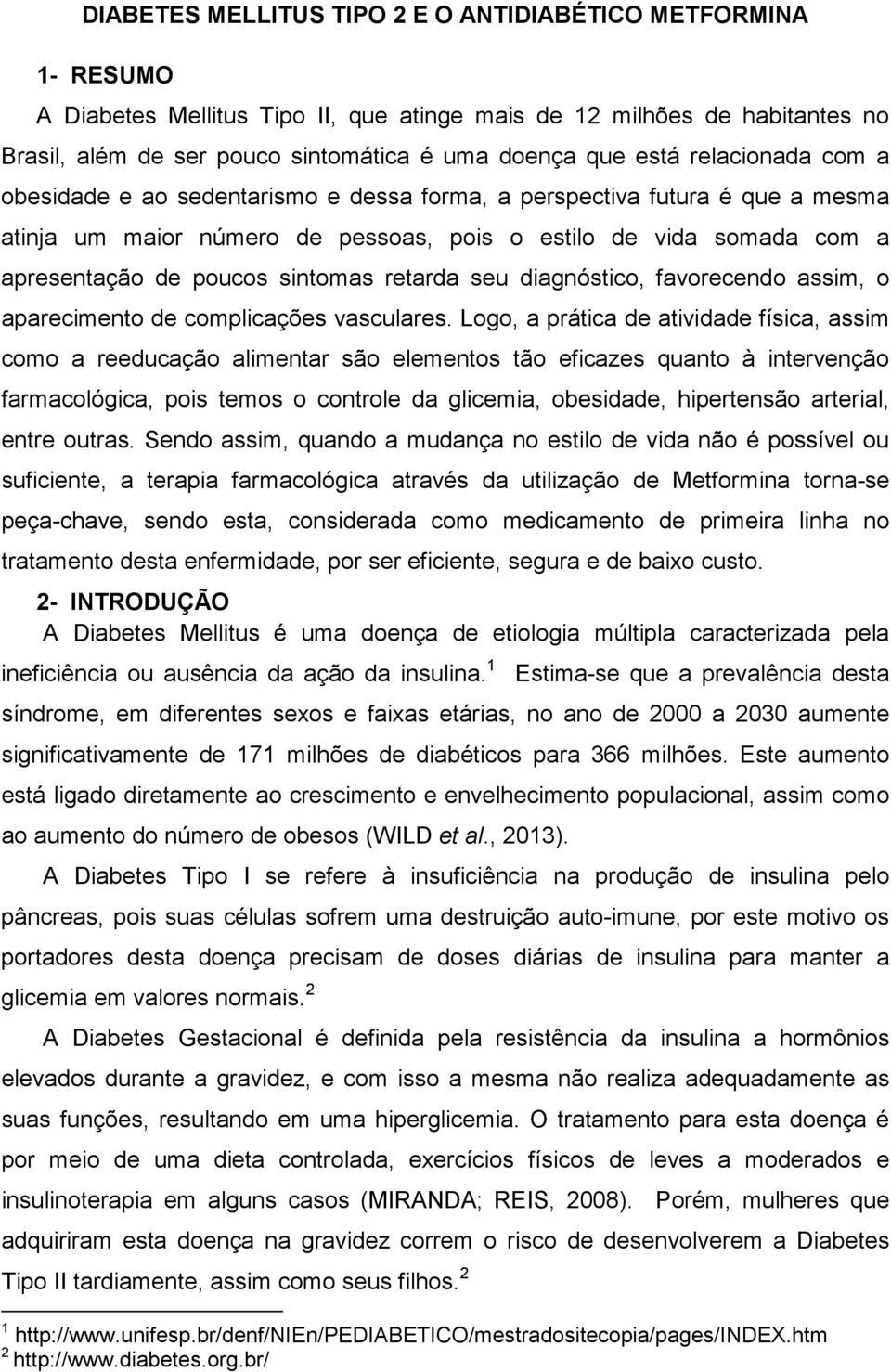 retarda seu diagnóstico, favorecendo assim, o aparecimento de complicações vasculares.