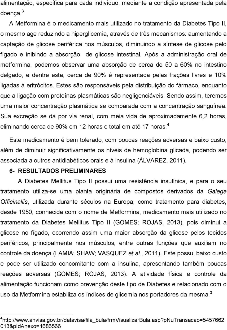 músculos, diminuindo a síntese de glicose pelo fígado e inibindo a absorção de glicose intestinal.