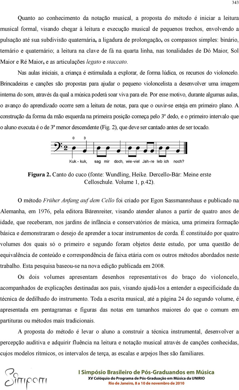 e as articulações legato e staccato. Nas aulas iniciais, a criança é estimulada a explorar, de forma lúdica, os recursos do violoncelo.