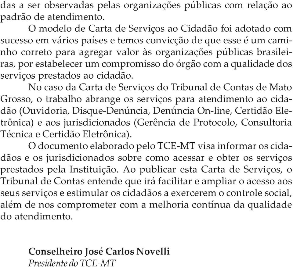 estabelecer um compromisso do órgão com a qualidade dos serviços prestados ao cidadão.