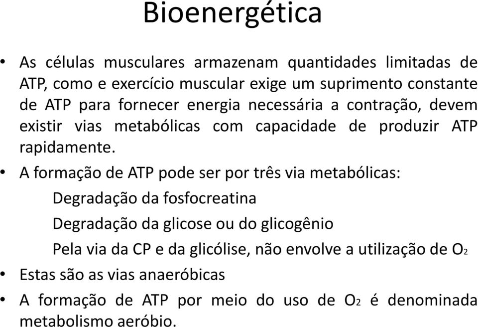 A formação de ATP pode ser por três via metabólicas: Degradação da fosfocreatina Degradação da glicose ou do glicogênio Pela via da CP e