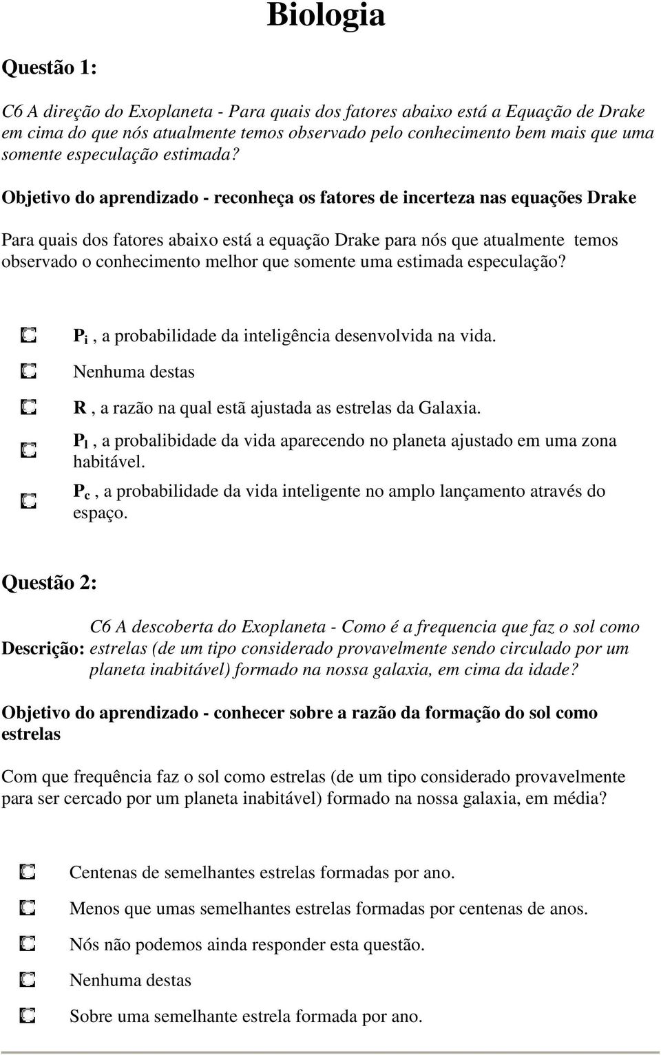 Objetivo do aprendizado - reconheça os fatores de incerteza nas equações Drake Para quais dos fatores abaixo está a equação Drake para nós que atualmente temos observado o conhecimento melhor que