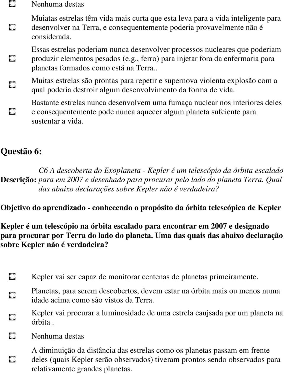 . Muitas estrelas são prontas para repetir e supernova violenta explosão com a qual poderia destroir algum desenvolvimento da forma de vida.