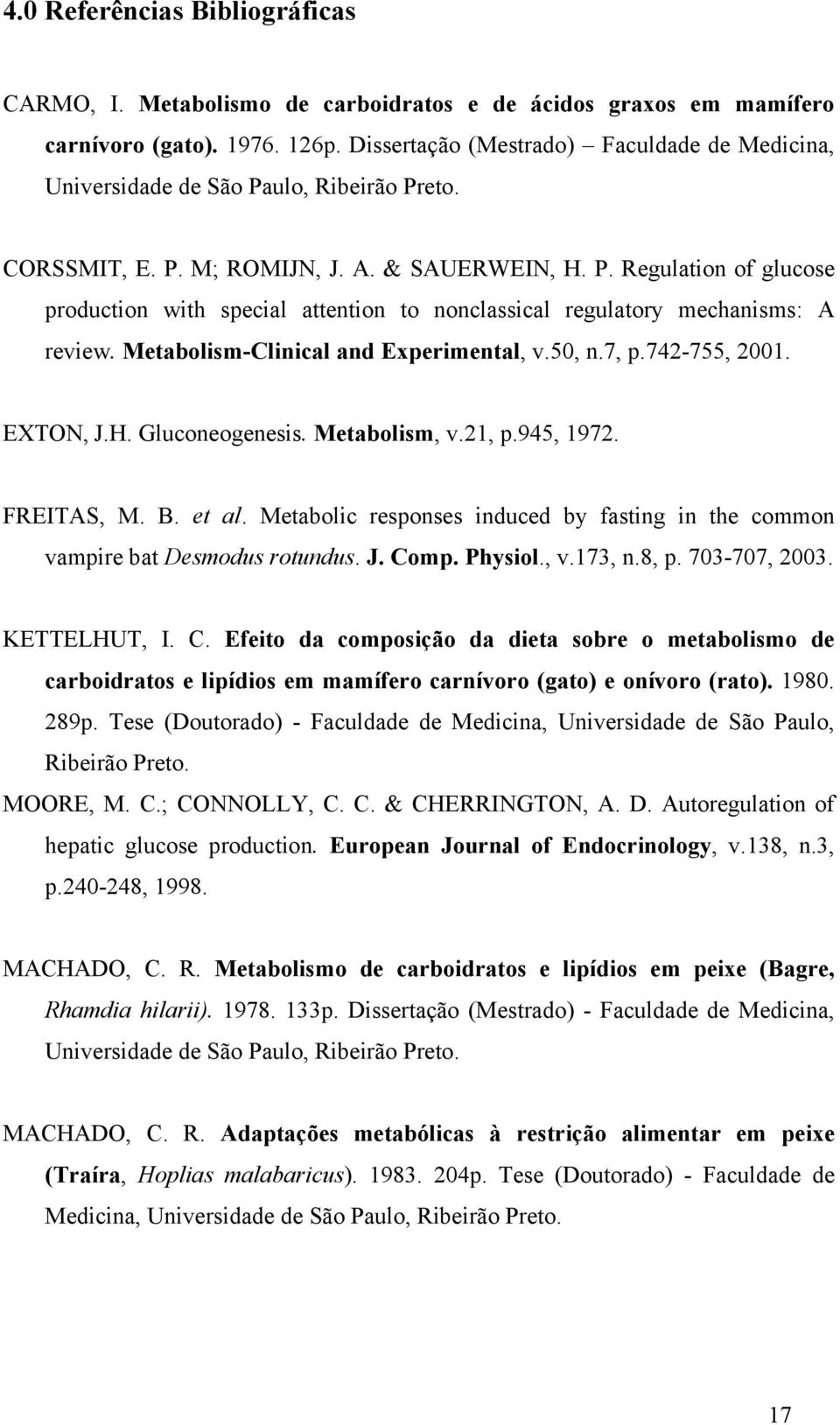 Metabolism-Clinical and Experimental, v.50, n.7, p.742-755, 2001. EXTON, J.H. Gluconeogenesis. Metabolism, v.21, p.945, 1972. FREITAS, M. B. et al.