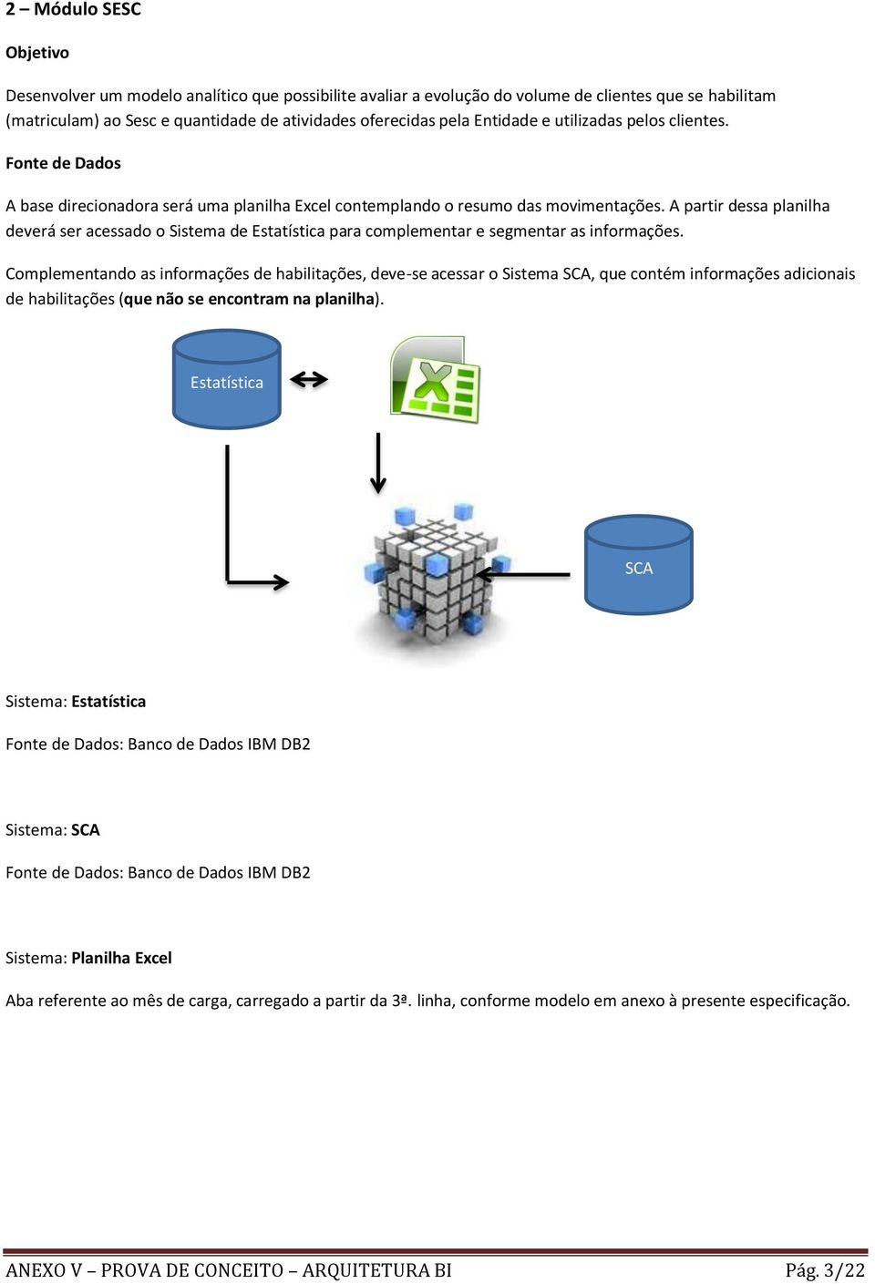 A partir dessa planilha deverá ser acessado o Sistema de Estatística para complementar e segmentar as informações.