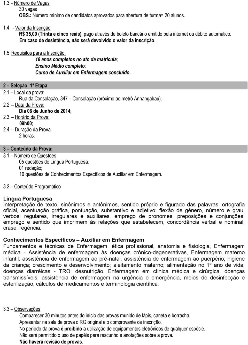 5 Requisitos para a Inscrição: 18 anos completos no ato da matrícula; Ensino Médio completo; Curso de Auxiliar em Enfermagem concluído. 2 Seleção: 1ª Etapa 2.