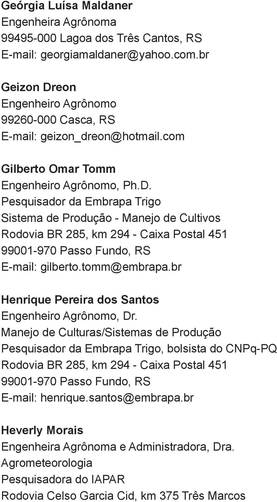 tomm@embrapa.br Henrique Pereira dos Santos Manejo de Culturas/Sistemas de Produção Pesquisador da Embrapa Trigo, bolsista do CNPq-PQ E-mail: henrique.