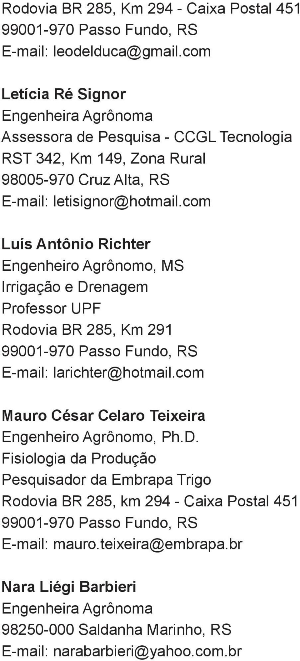 letisignor@hotmail.com Luís Antônio Richter Engenheiro Agrônomo, MS Irrigação e Drenagem Professor UPF Rodovia BR 285, Km 291 E-mail: larichter@hotmail.