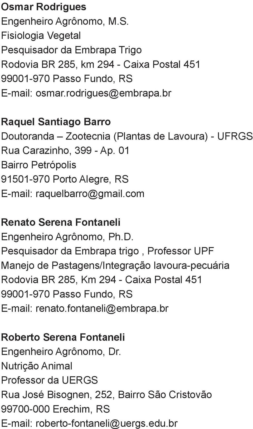 01 Bairro Petrópolis 91501-970 Porto Alegre, RS E-mail: raquelbarro@gmail.com Renato Serena Fontaneli Engenheiro Agrônomo, Ph.D.