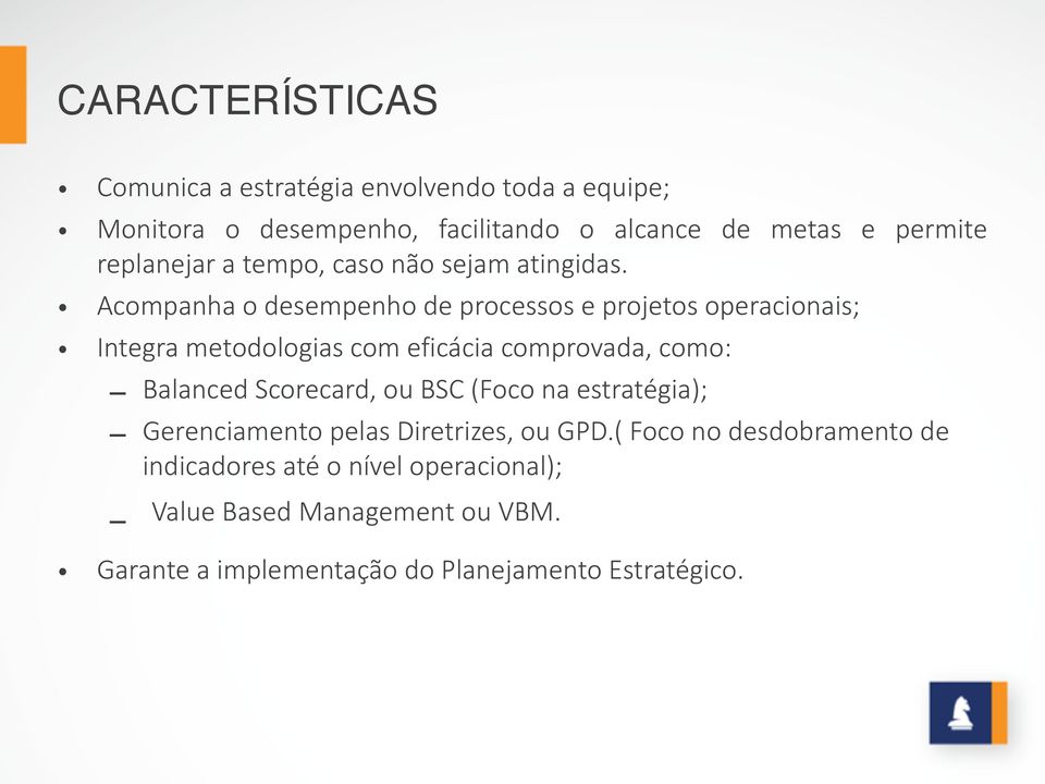 Acompanha o desempenho de processos e projetos operacionais; Integra metodologias com eficácia comprovada, como: Balanced