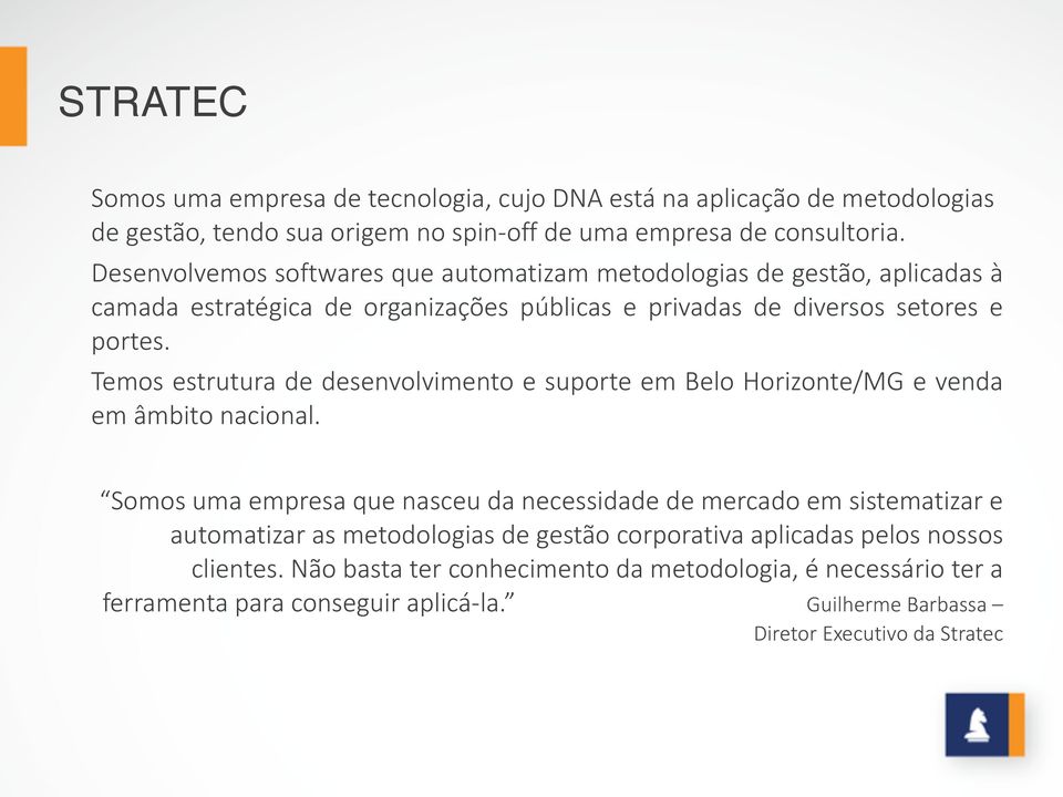 Temos estrutura de desenvolvimento e suporte em Belo Horizonte/MG e venda em âmbito nacional.