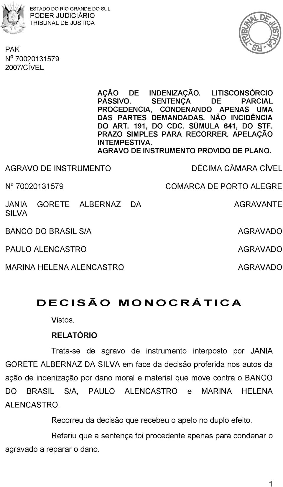 AGRAVO DE INSTRUMENTO DÉCIMA CÂMARA CÍVEL COMARCA DE PORTO ALEGRE JANIA GORETE ALBERNAZ DA SILVA BANCO DO BRASIL S/A PAULO ALENCASTRO MARINA HELENA ALENCASTRO AGRAVANTE D E C I S Ã O M O N O C R Á T