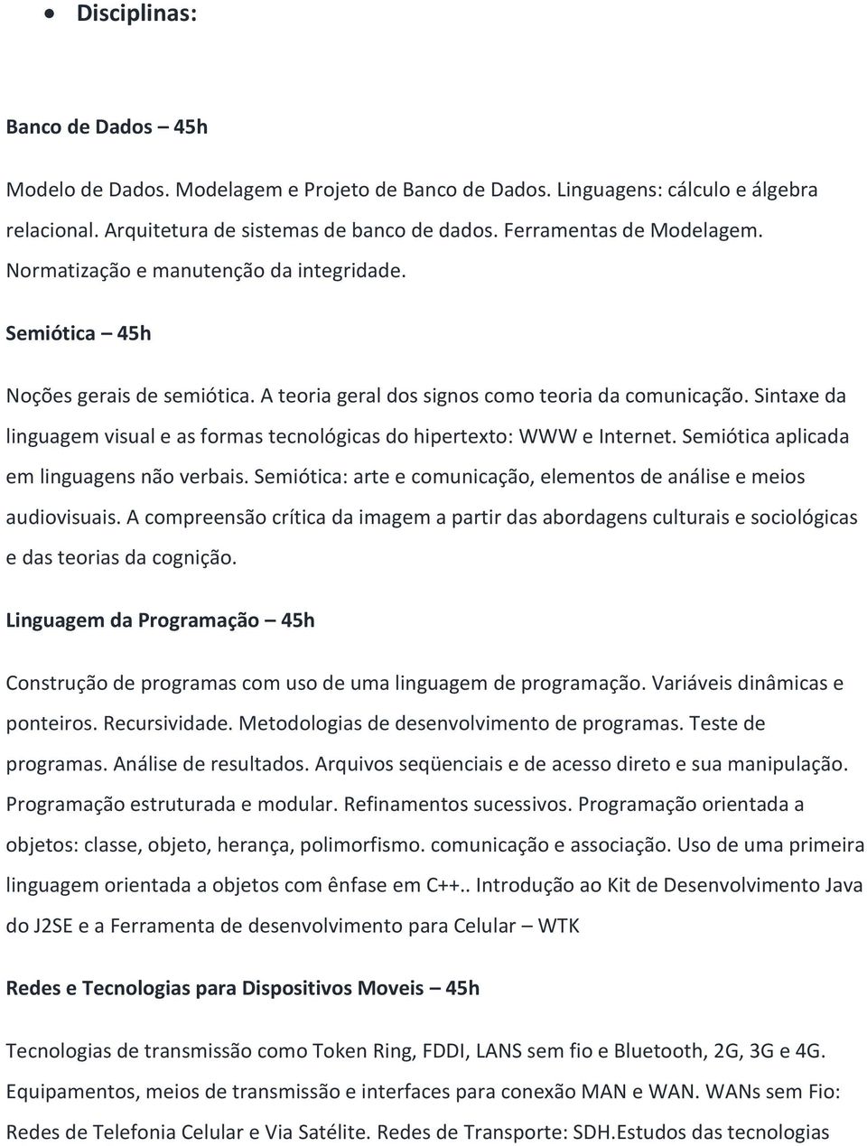 Sintaxe da linguagem visual e as formas tecnológicas do hipertexto: WWW e Internet. Semiótica aplicada em linguagens não verbais.