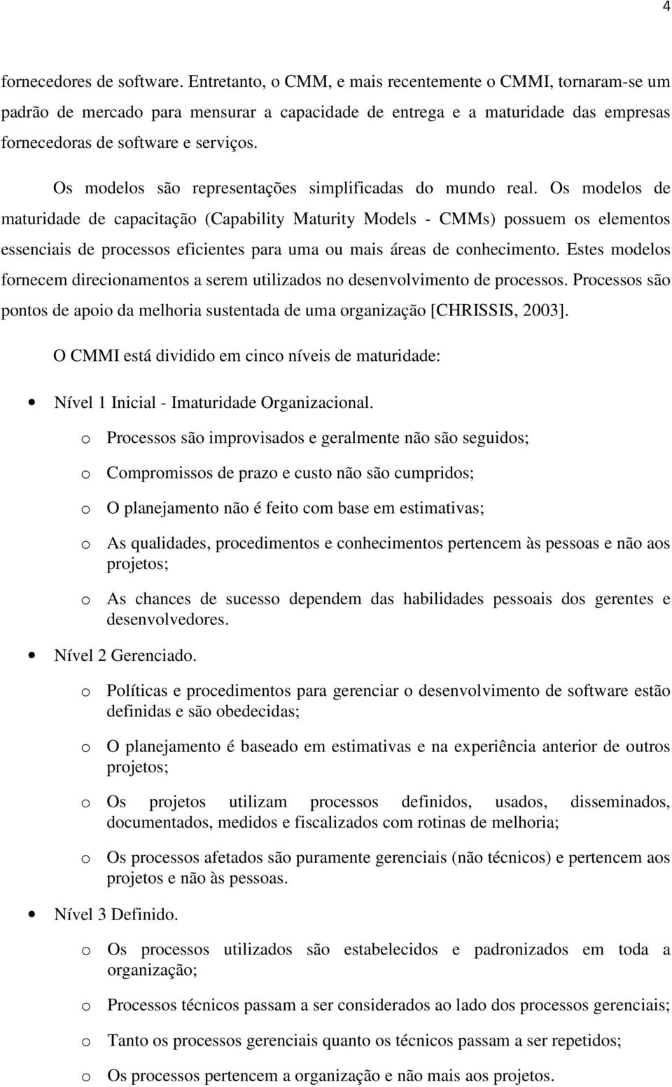 Os modelos são representações simplificadas do mundo real.