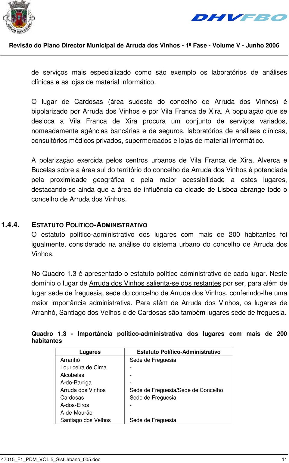 A população que se desloca a Vila Franca de Xira procura um conjunto de serviços variados, nomeadamente agências bancárias e de seguros, laboratórios de análises clínicas, consultórios médicos