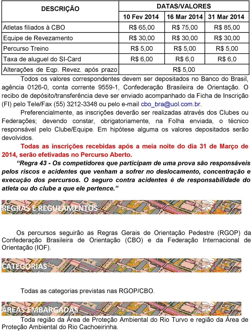 após prazo R$ 5,00 Todos os valores correspondentes devem ser depositados no Banco do Brasil, agência 01260, conta corrente 95591, Confederação Brasileira de Orientação.