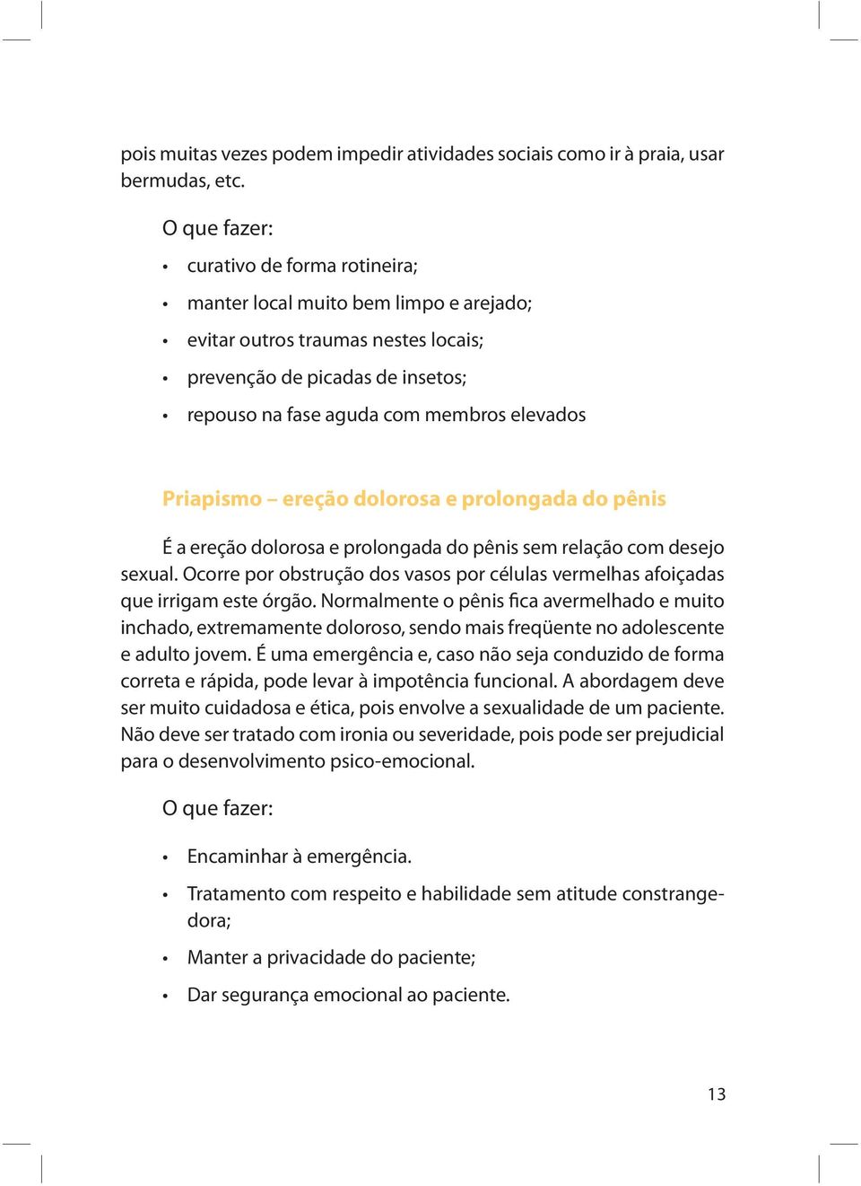 Priapismo ereção dolorosa e prolongada do pênis É a ereção dolorosa e prolongada do pênis sem relação com desejo sexual.