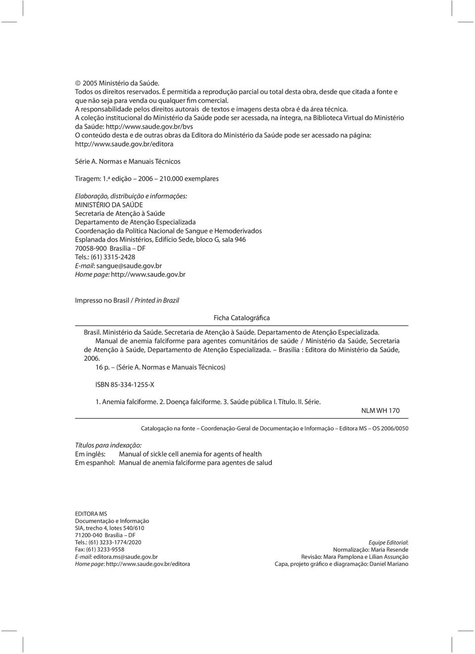 A coleção institucional do Ministério da Saúde pode ser acessada, na íntegra, na Biblioteca Virtual do Ministério da Saúde: http://www.saude.gov.