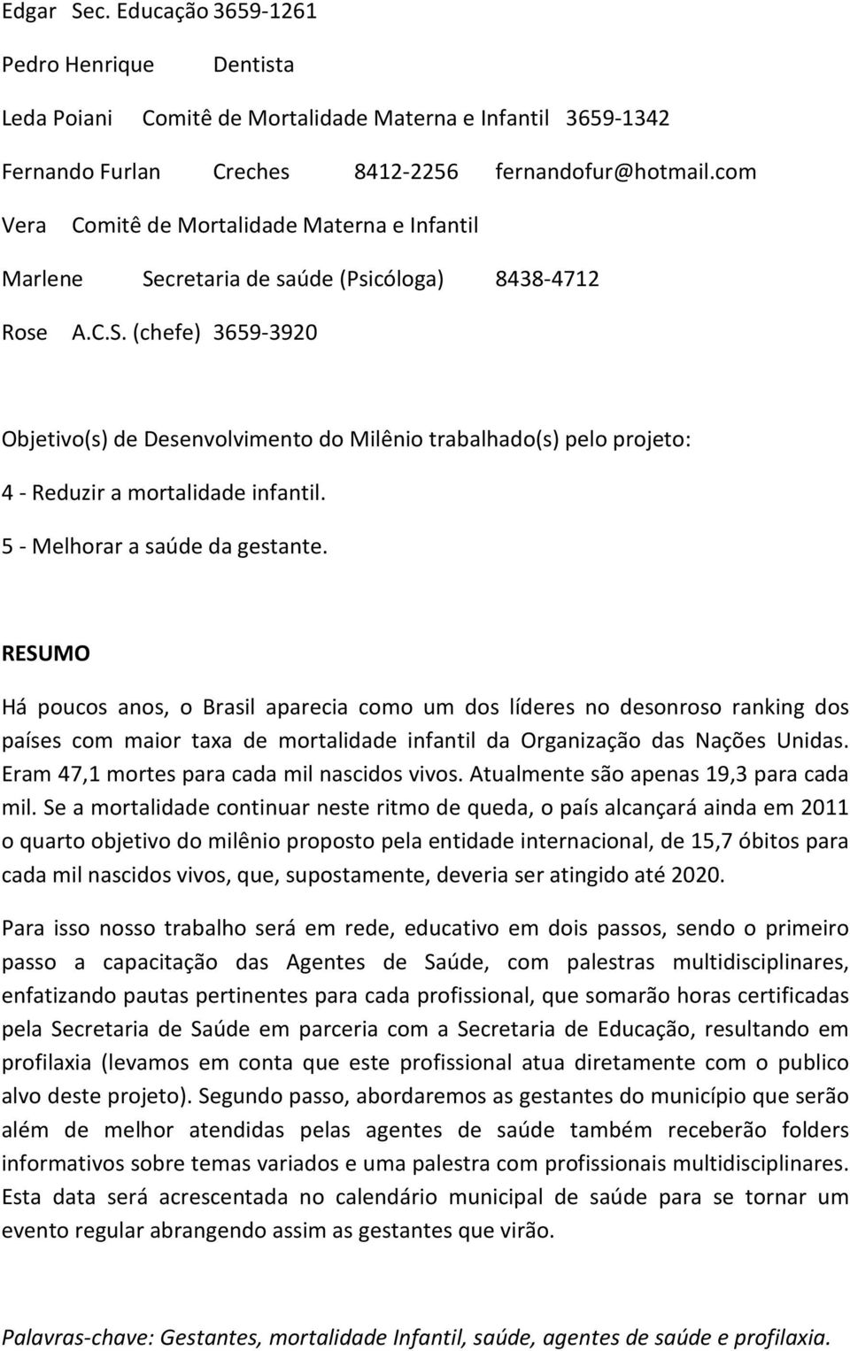 5 - Melhorar a saúde da gestante. RESUMO Há poucos anos, o Brasil aparecia como um dos líderes no desonroso ranking dos países com maior taxa de mortalidade infantil da Organização das Nações Unidas.