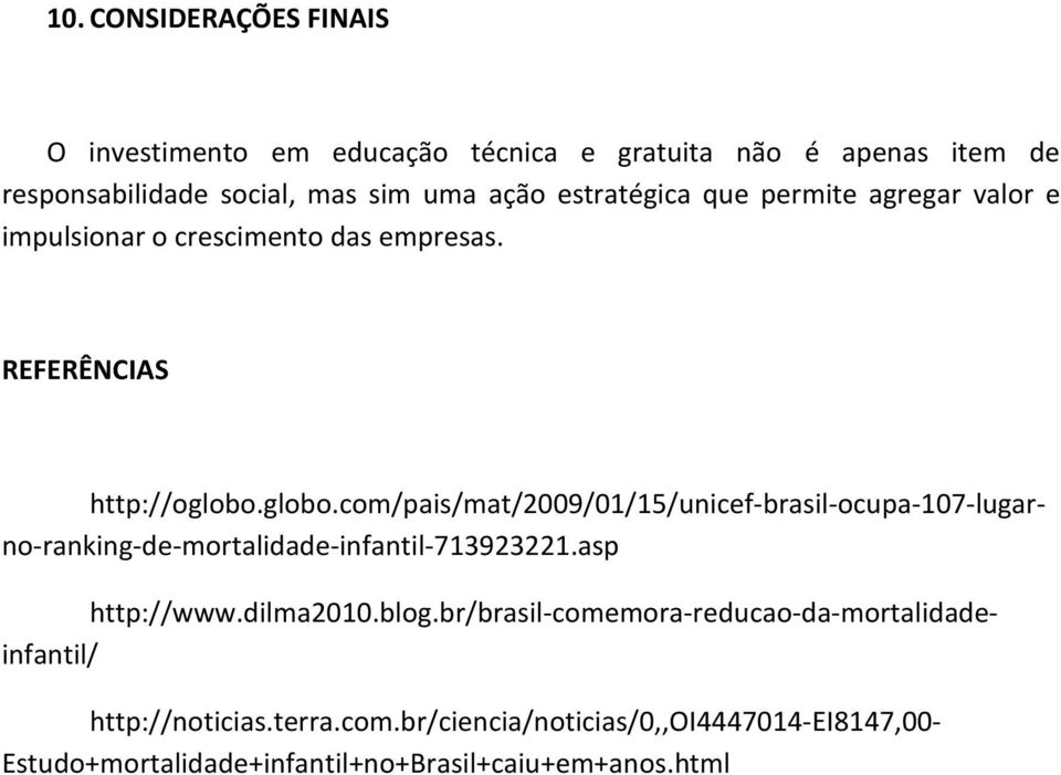 globo.com/pais/mat/2009/01/15/unicef-brasil-ocupa-107-lugarno-ranking-de-mortalidade-infantil-713923221.asp http://www.dilma2010.blog.