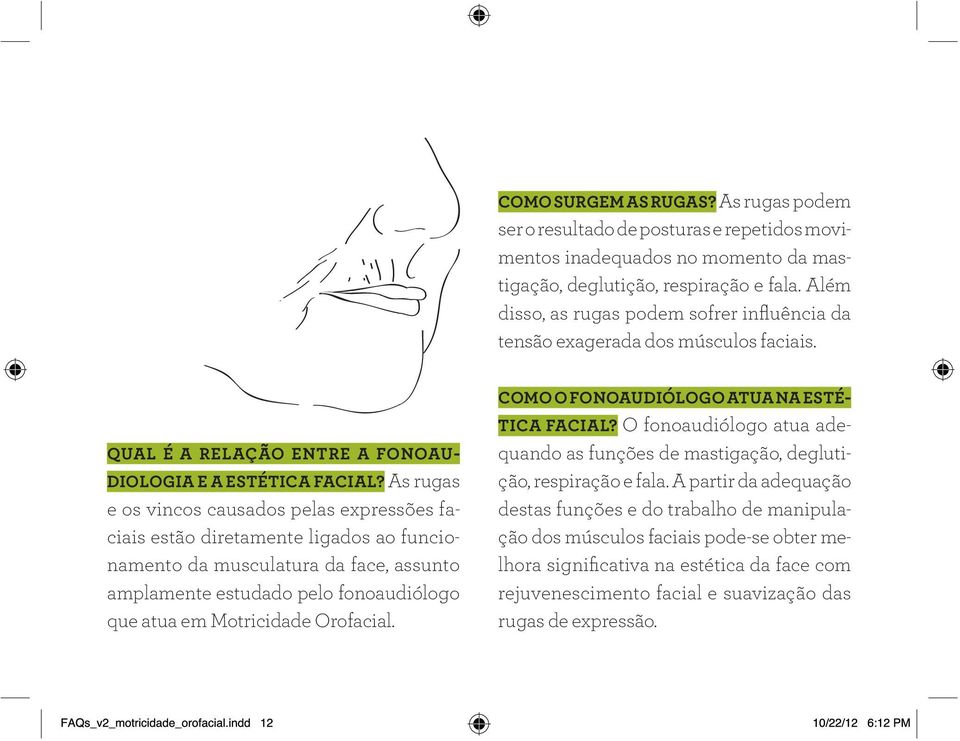 As rugas e os vincos causados pelas expressões faciais estão diretamente ligados ao funcionamento da musculatura da face, assunto amplamente estudado pelo fonoaudiólogo que atua em Motricidade