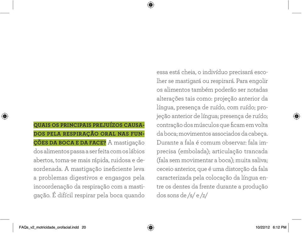 A mastigação ineficiente leva a problemas digestivos e engasgos pela incoordenação da respiração com a mastigação.