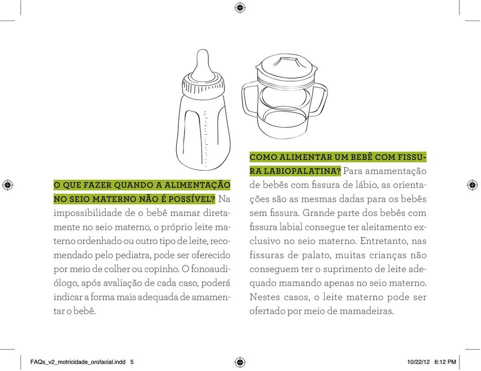 O fonoaudiólogo, após avaliação de cada caso, poderá indicar a forma mais adequada de amamentar o bebê. como alimentar um bebê com fissu RA labiopalatina?