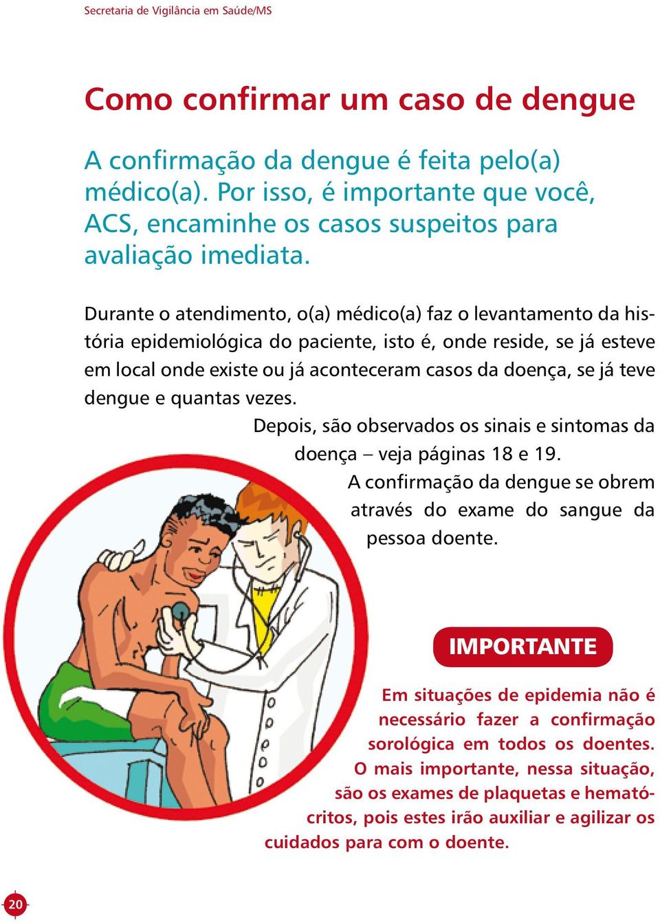 Durante o atendimento, o(a) médico(a) faz o levantamento da história epidemiológica do paciente, isto é, onde reside, se já esteve em local onde existe ou já aconteceram casos da doença, se já teve