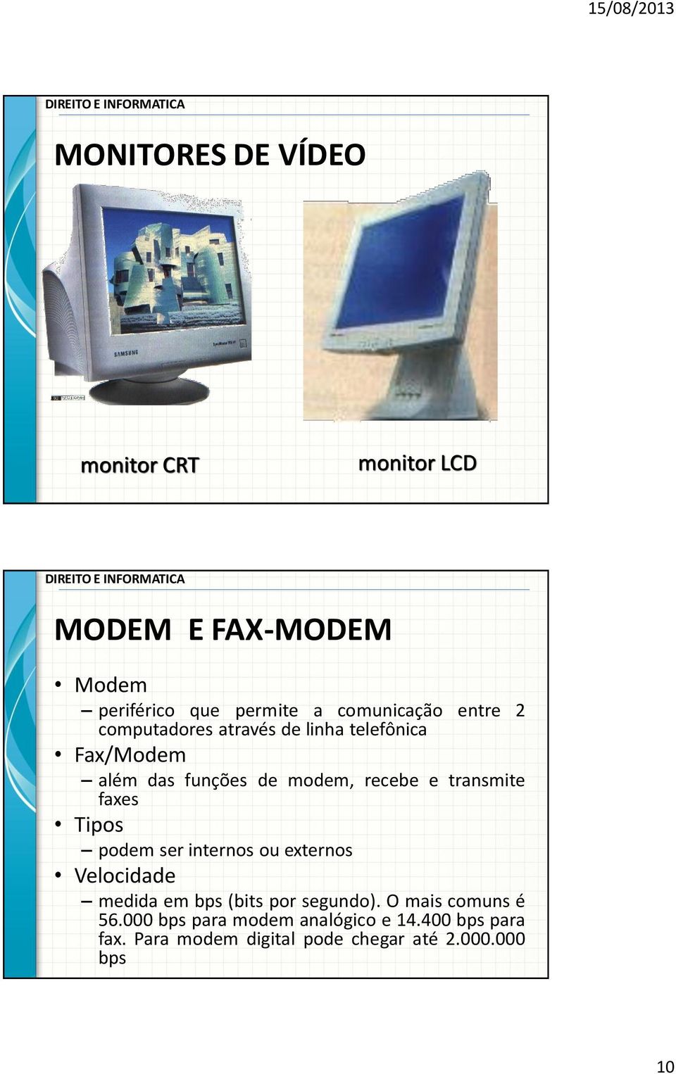 faxes Tipos podem ser internos ou externos Velocidade medida em bps (bits por segundo).