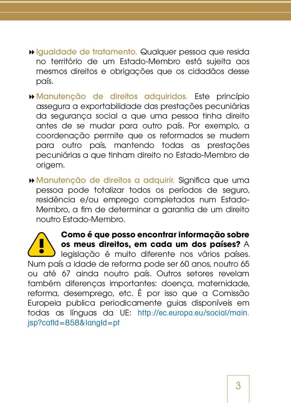 Por exemplo, a coordenação permite que os reformados se mudem para outro país, mantendo todas as prestações pecuniárias a que tinham direito no Estado-Membro de origem.