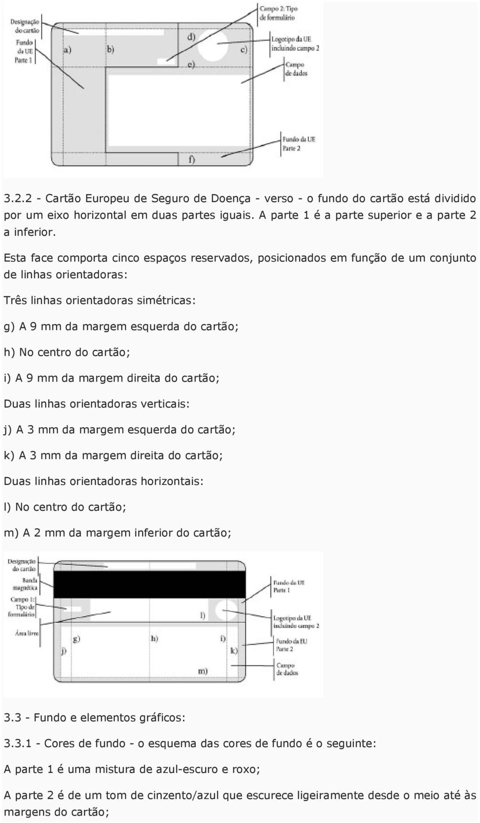 cartão; i) A 9 mm da margem direita do cartão; Duas linhas orientadoras verticais: j) A 3 mm da margem esquerda do cartão; k) A 3 mm da margem direita do cartão; Duas linhas orientadoras horizontais: