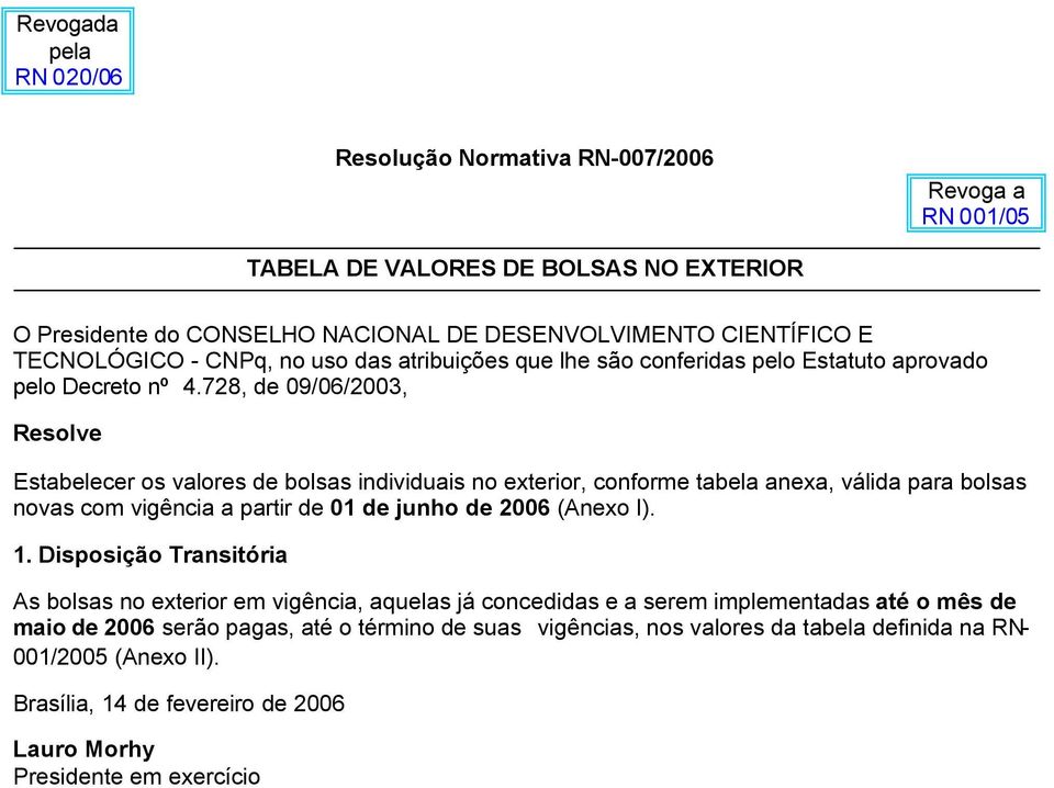 728, de 09/06/2003, Resolve Estabelecer os valores de bolsas individuais no exterior, conforme tabela anexa, válida para bolsas novas com vigência a partir de 01 de junho de 2006 (Anexo I). 1.