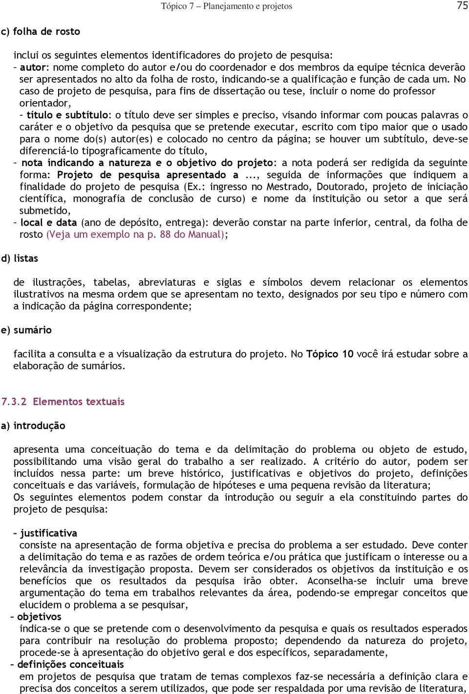 No caso de projeto de pesquisa, para fins de dissertação ou tese, incluir o nome do professor orientador, título e subtítulo: o título deve ser simples e preciso, visando informar com poucas palavras