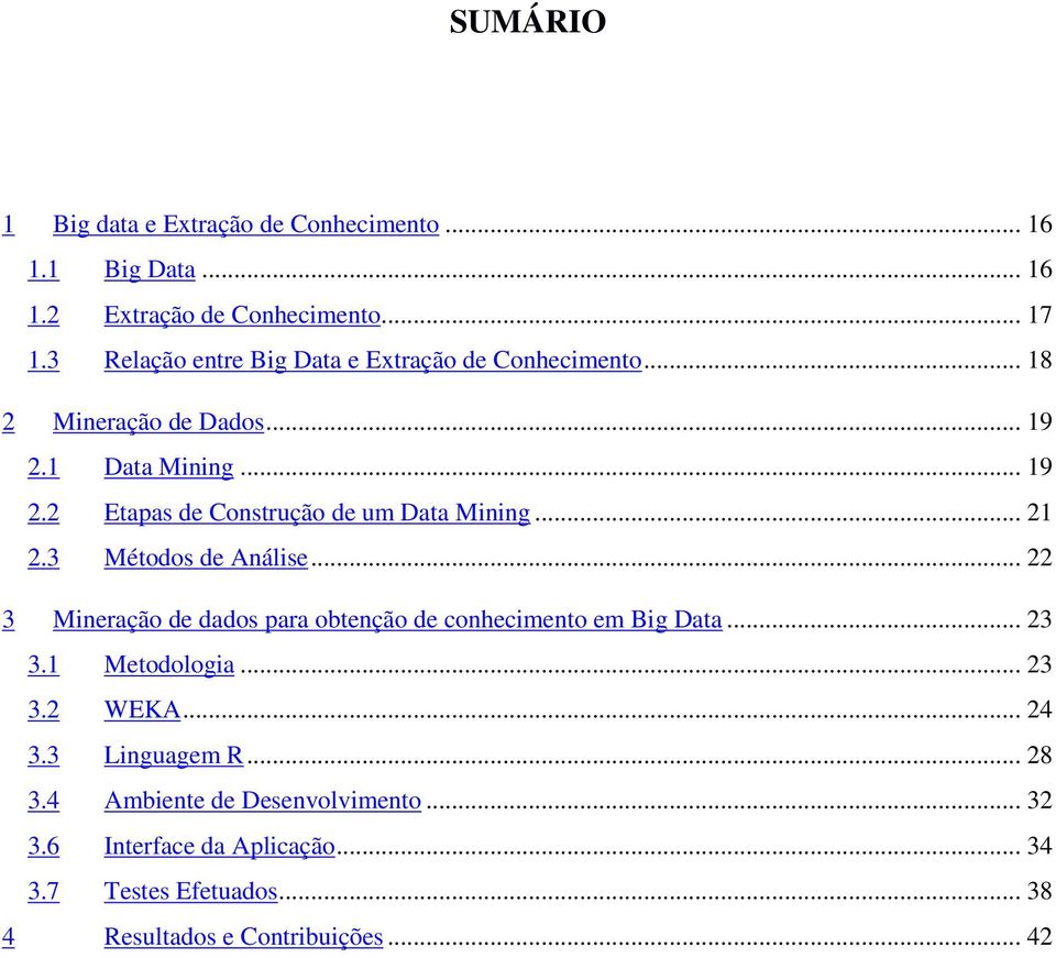 .. 21 2.3 Métodos de Análise... 22 3 Mineração de dados para obtenção de conhecimento em Big Data... 23 3.1 Metodologia... 23 3.2 WEKA.