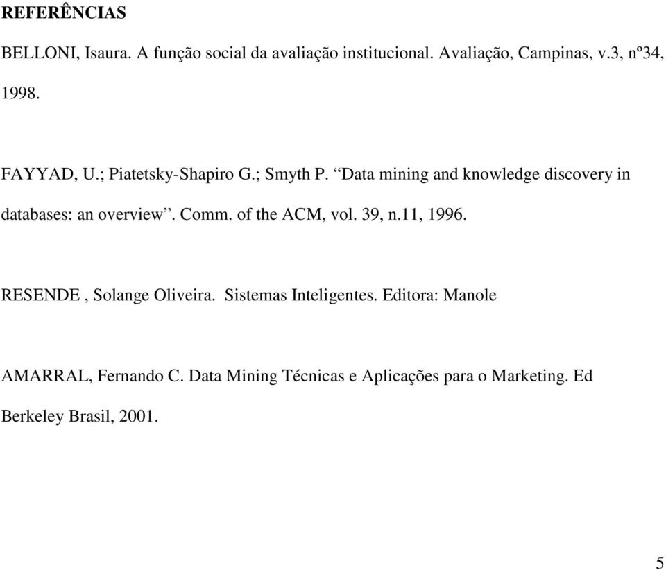 Data mining and knowledge discovery in databases: an overview. Comm. of the ACM, vol. 39, n.11, 1996.