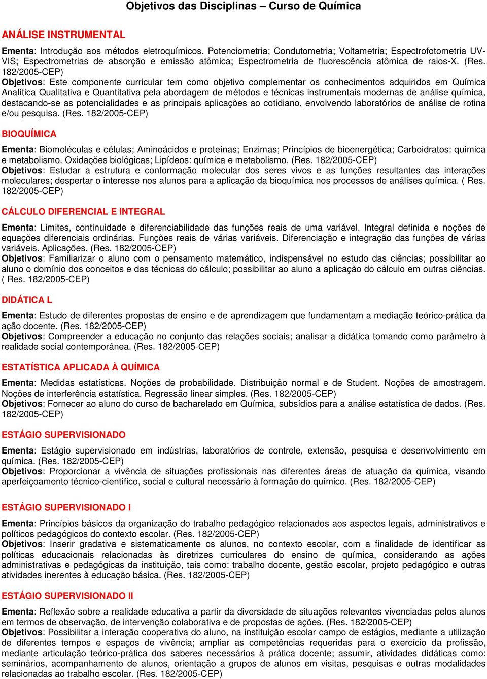 Objetivos: Este componente curricular tem como objetivo complementar os conhecimentos adquiridos em Química Analítica Qualitativa e Quantitativa pela abordagem de métodos e técnicas instrumentais