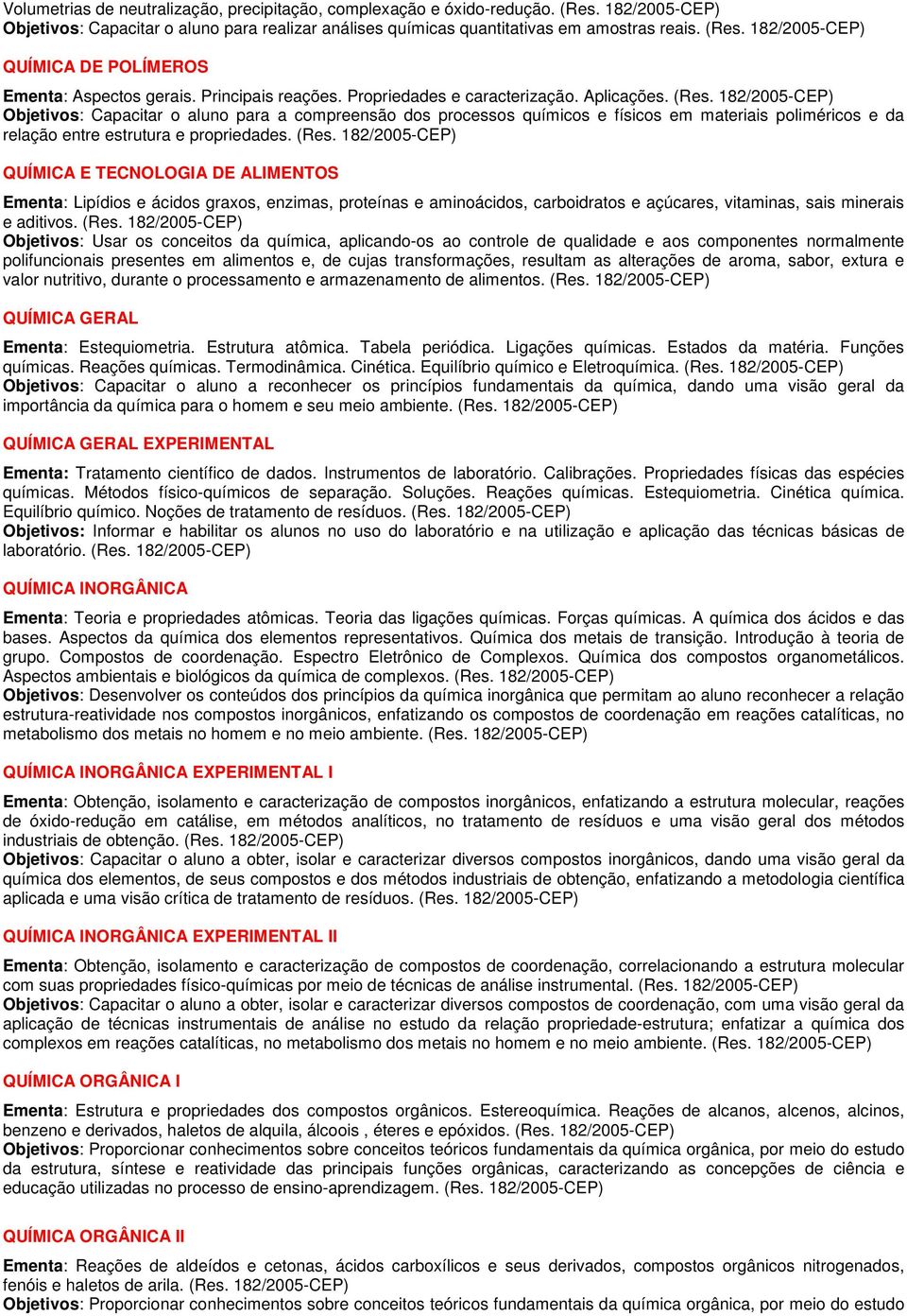 Objetivos: Capacitar o aluno para a compreensão dos processos químicos e físicos em materiais poliméricos e da relação entre estrutura e propriedades. (Res.