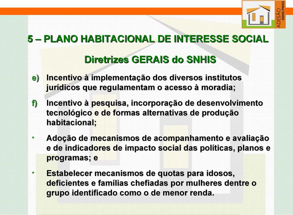 habitacional; Adoção de mecanismos de acompanhamento e avaliação e de indicadores de impacto social das políticas, planos e programas; e