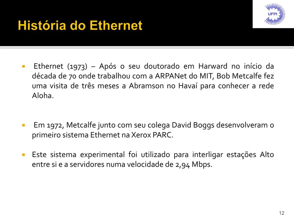 Em 1972, Metcalfe junto com seu colega David Boggs desenvolveram o primeiro sistema Ethernet na Xerox PARC.