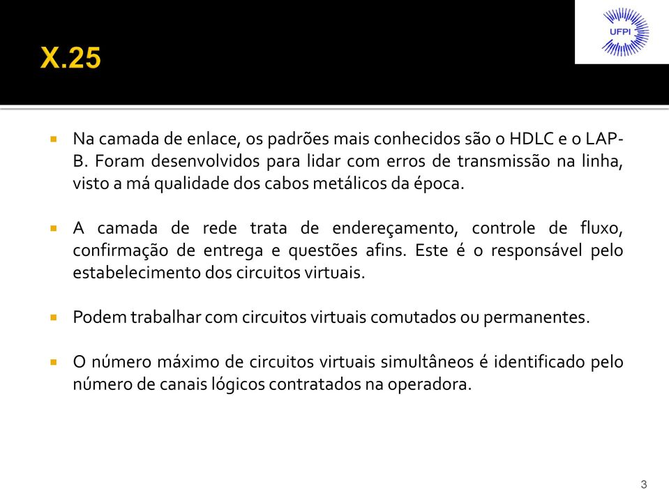 A camada de rede trata de endereçamento, controle de fluxo, confirmação de entrega e questões afins.