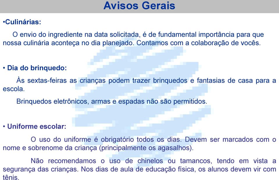 Brinquedos eletrônicos, armas e espadas não são permitidos. Uniforme escolar: O uso do uniforme é obrigatório todos os dias.