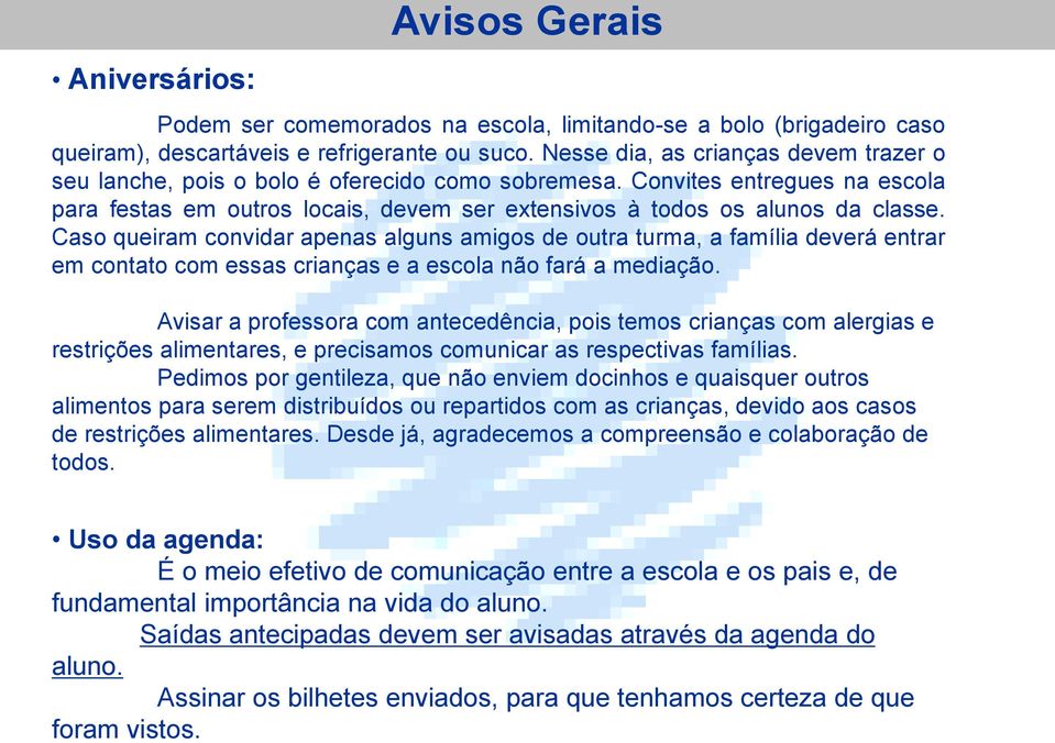 Caso queiram convidar apenas alguns amigos de outra turma, a família deverá entrar em contato com essas crianças e a escola não fará a mediação.