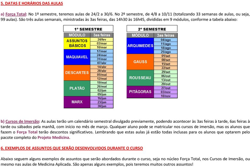 semestral divulgado previamente, podendo acontecer às 3as feiras à tarde, 6as feiras à tarde ou sábados pela manhã, com início no mês de março.