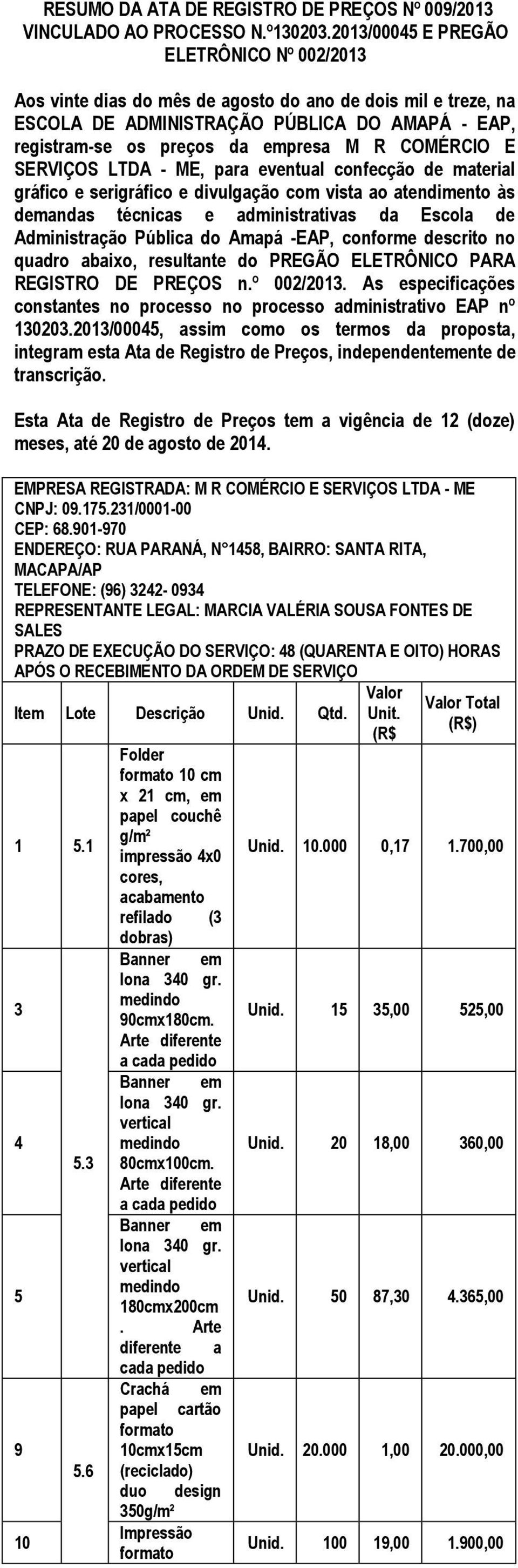 COMÉRCIO E SERVIÇOS LTDA - ME, para eventual confecção de material gráfico e serigráfico e divulgação com vista ao atendimento às demandas técnicas e administrativas da Escola de Administração