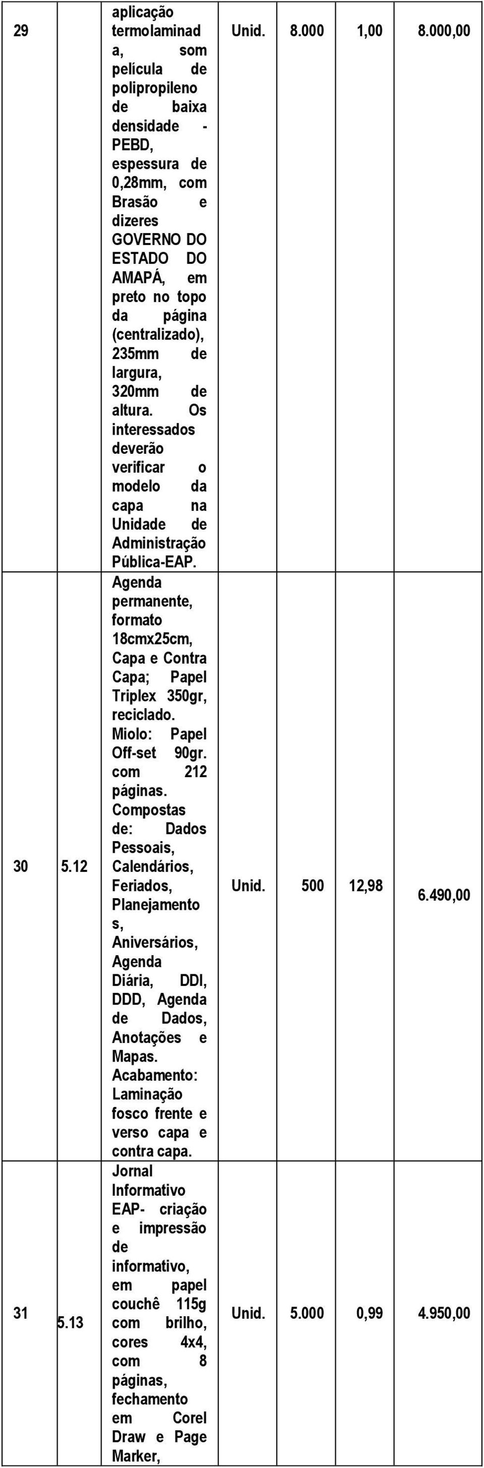 235mm de largura, 320mm de altura. Os interessados deverão verificar o modelo da capa na Unidade de Administração Pública-EAP.