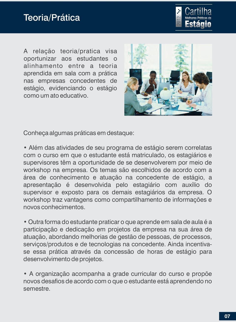 Conheça algumas práticas em destaque: Além das atividades de seu programa de estágio serem correlatas com o curso em que o estudante está matriculado, os estagiários e supervisores têm a oportunidade