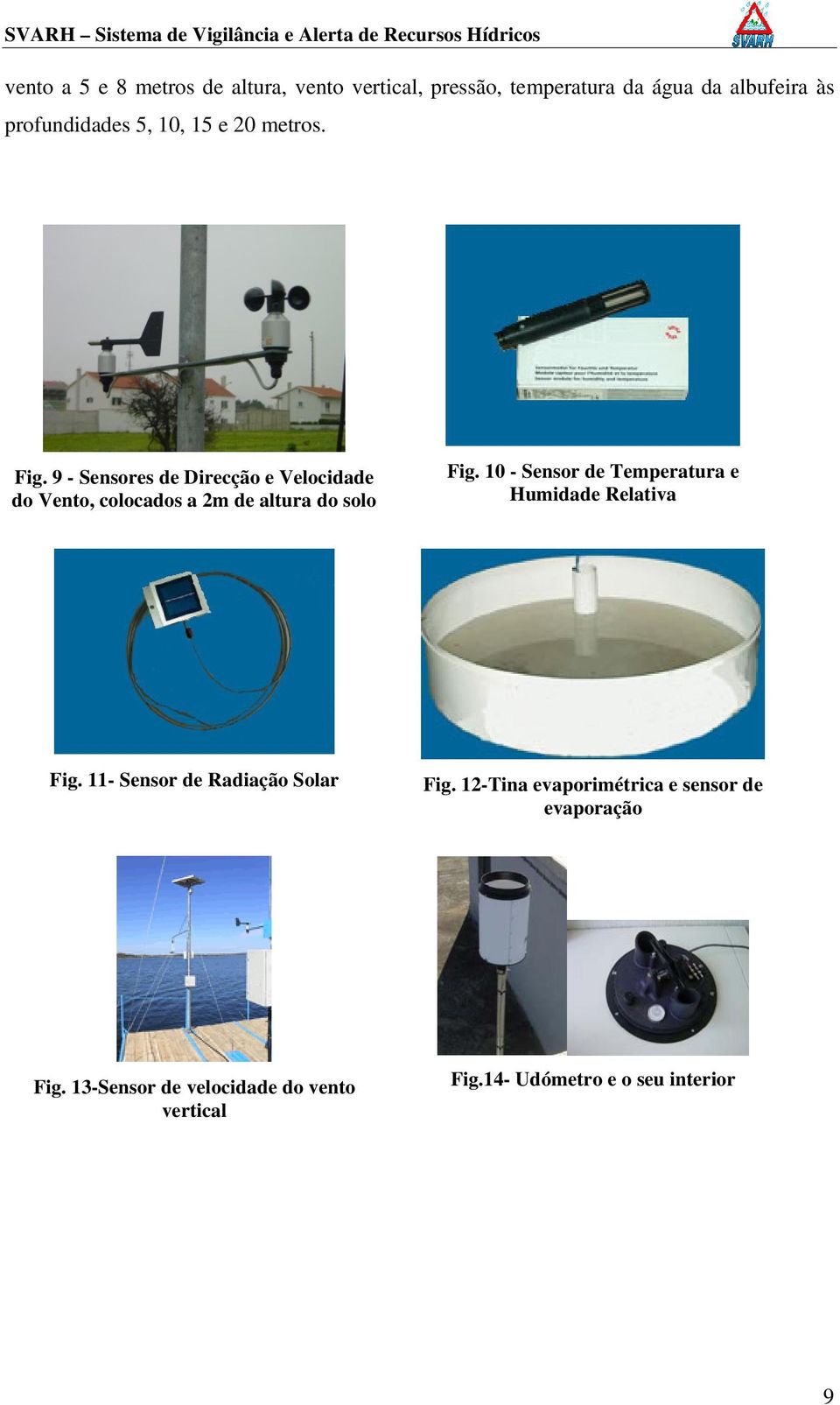 9 - Sensores de Direcção e Velocidade do Vento, colocados a 2m de altura do solo Fig.